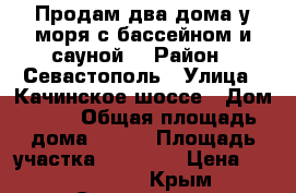 Продам два дома у моря с бассейном и сауной. › Район ­ Севастополь › Улица ­ Качинское шоссе › Дом ­ 36 › Общая площадь дома ­ 234 › Площадь участка ­ 14 000 › Цена ­ 20 000 000 - Крым, Севастополь Недвижимость » Дома, коттеджи, дачи продажа   